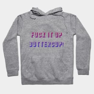 F*ck it up buttercup! Hoodie